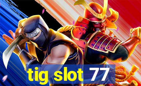 tig slot 77